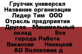 Грузчик-универсал › Название организации ­ Лидер Тим, ООО › Отрасль предприятия ­ Другое › Минимальный оклад ­ 8 000 - Все города Работа » Вакансии   . Ненецкий АО,Волоковая д.